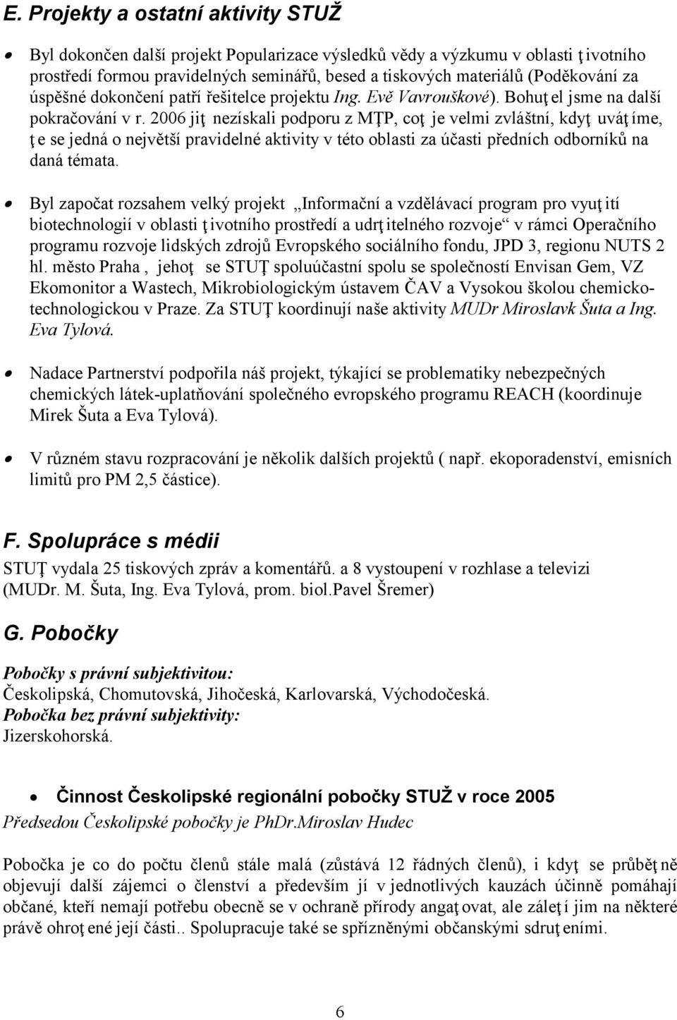 2006 jiţ nezískali podporu z MŢP, coţ je velmi zvláštní, kdyţ uváţ íme, ţ e se jedná o největší pravidelné aktivity v této oblasti za účasti předních odborníků na daná témata.