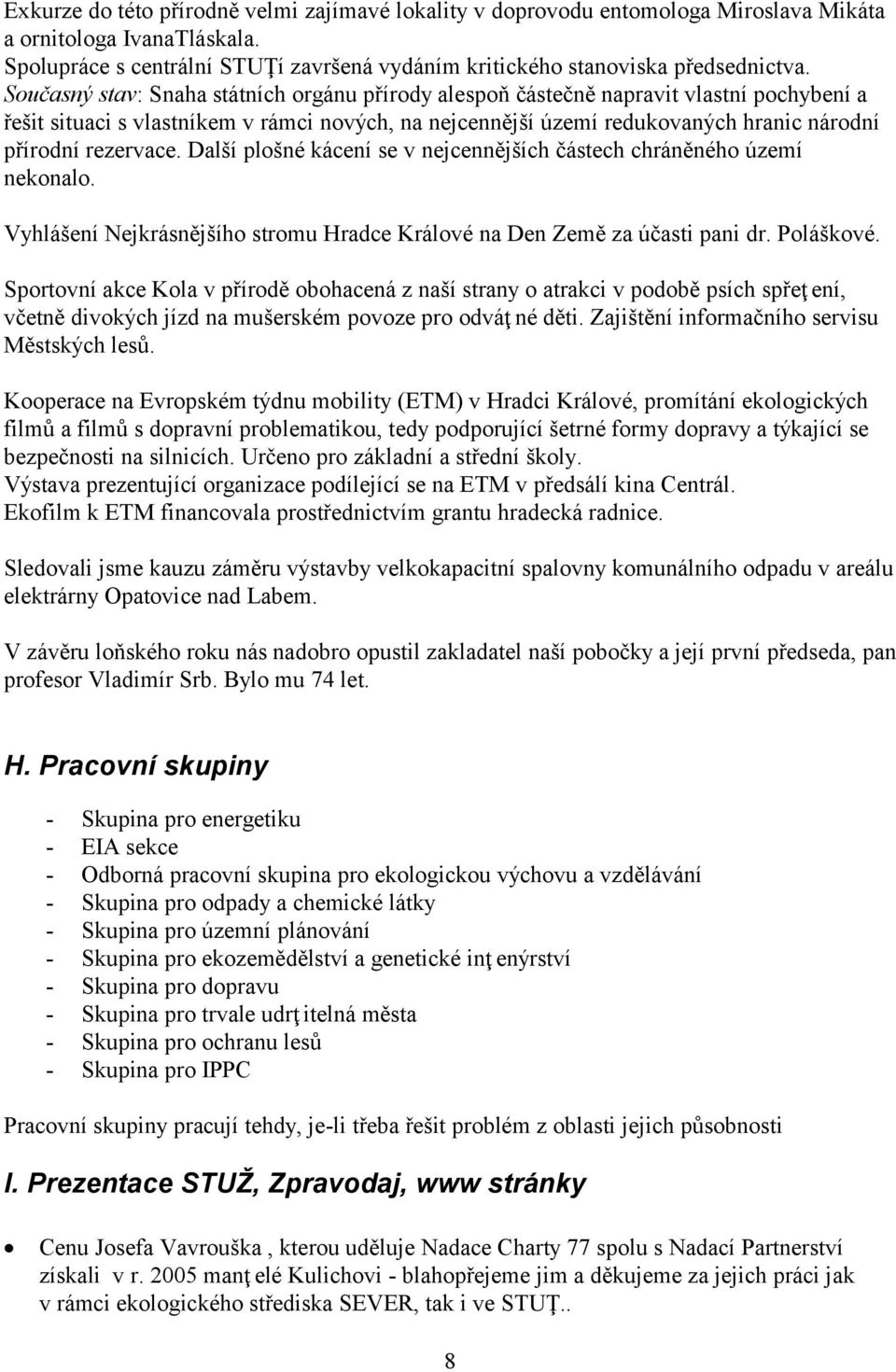 rezervace. Další plošné kácení se v nejcennějších částech chráněného území nekonalo. Vyhlášení Nejkrásnějšího stromu Hradce Králové na Den Země za účasti pani dr. Poláškové.