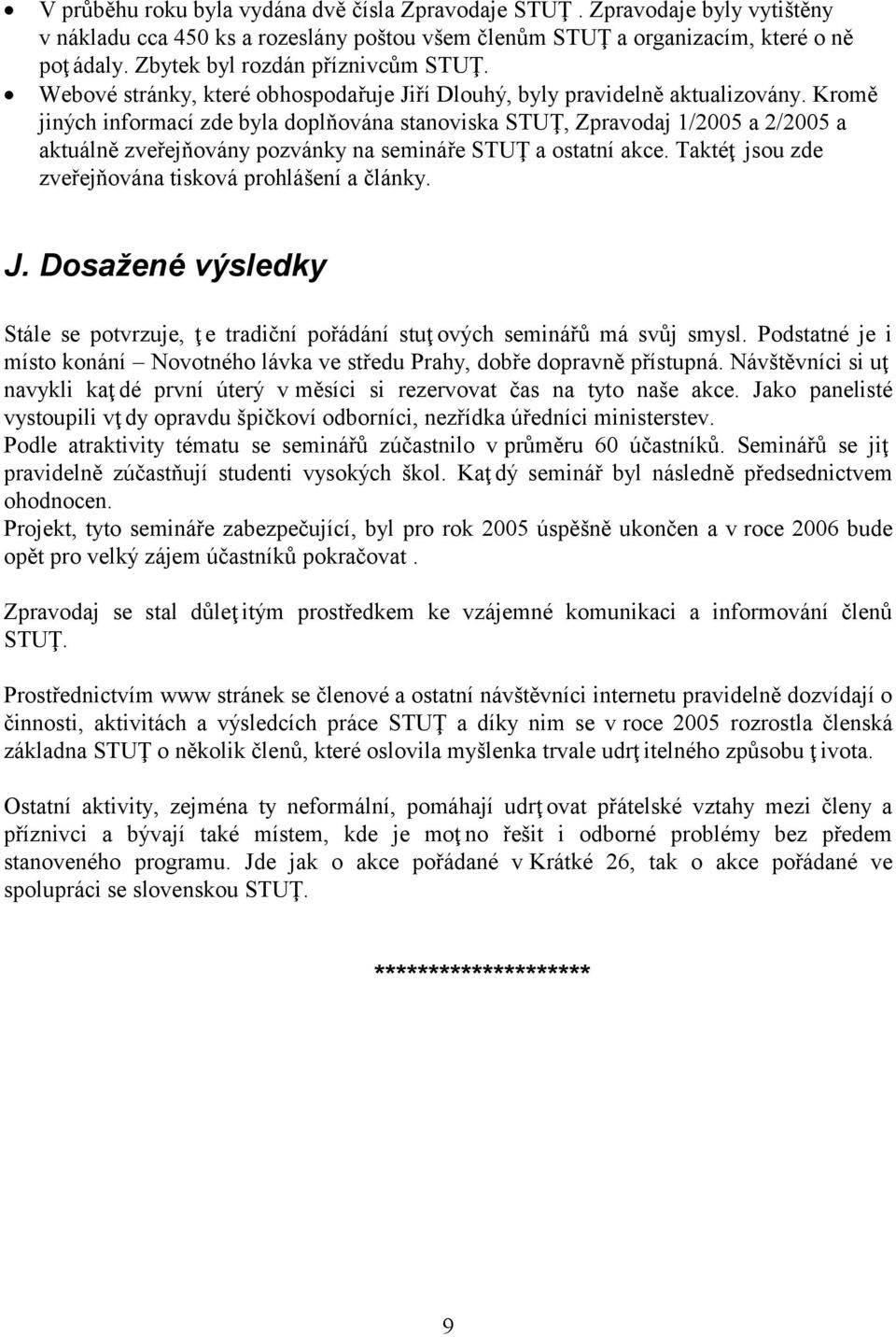 Kromě jiných informací zde byla doplňována stanoviska STUŢ, Zpravodaj 1/2005 a 2/2005 a aktuálně zveřejňovány pozvánky na semináře STUŢ a ostatní akce.