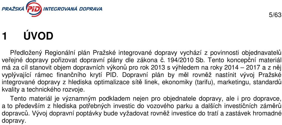 Dopravní plán by měl rovněž nastínit vývoj Pražské integrované dopravy z hlediska optimalizace sítě linek, ekonomiky (tarifu), marketingu, standardů kvality a technického rozvoje.