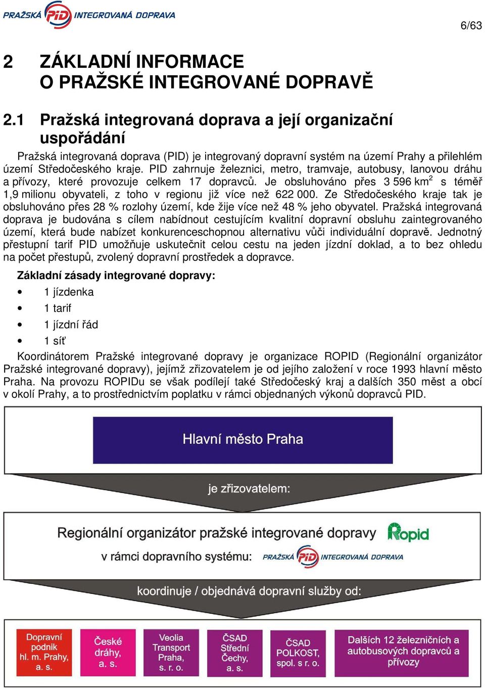 PID zahrnuje železnici, metro, tramvaje, autobusy, lanovou dráhu a přívozy, které provozuje celkem 17 dopravců.