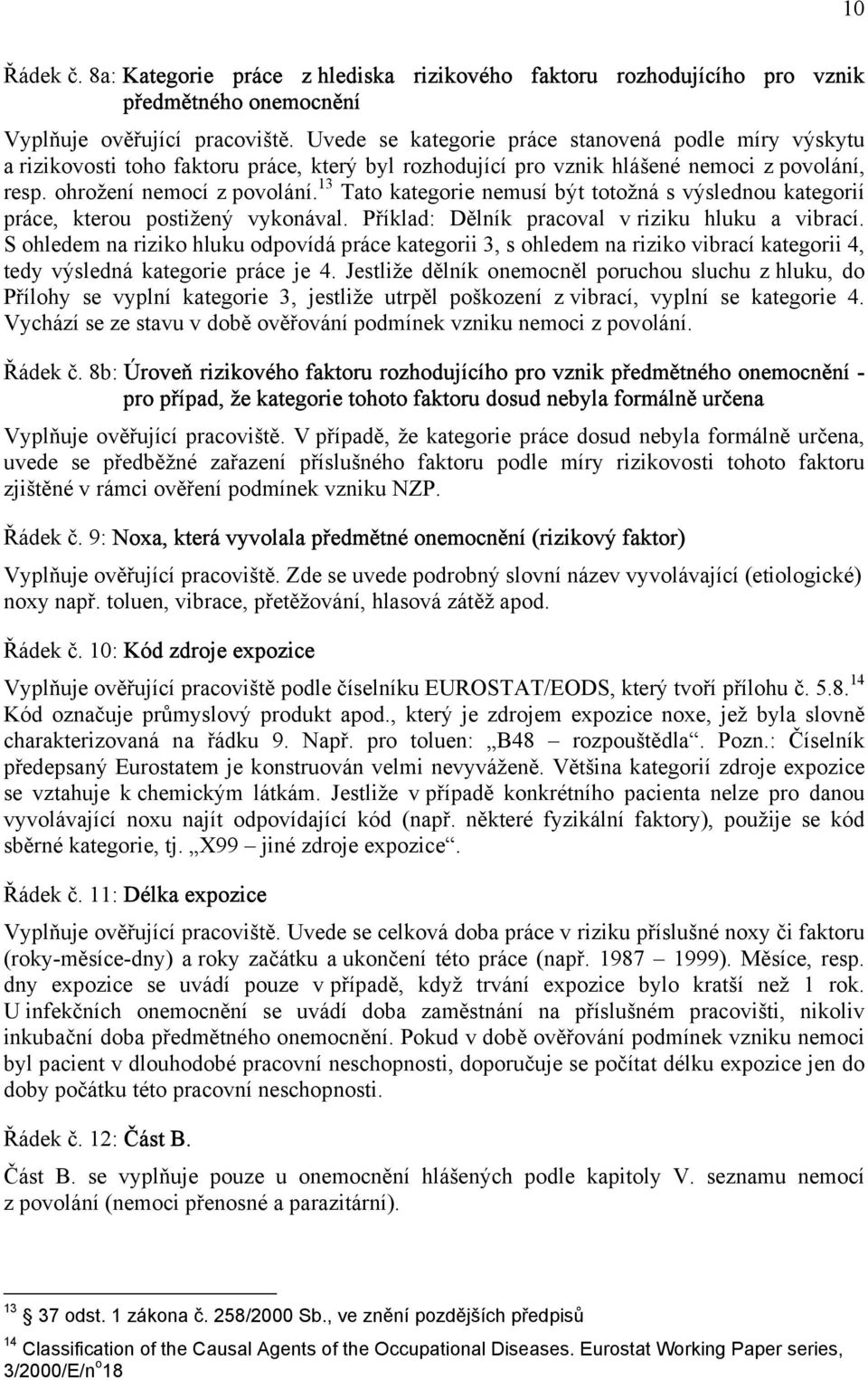 13 Tato kategorie nemusí být totožná s výslednou kategorií práce, kterou postižený vykonával. Příklad: Dělník pracoval v riziku hluku a vibrací.