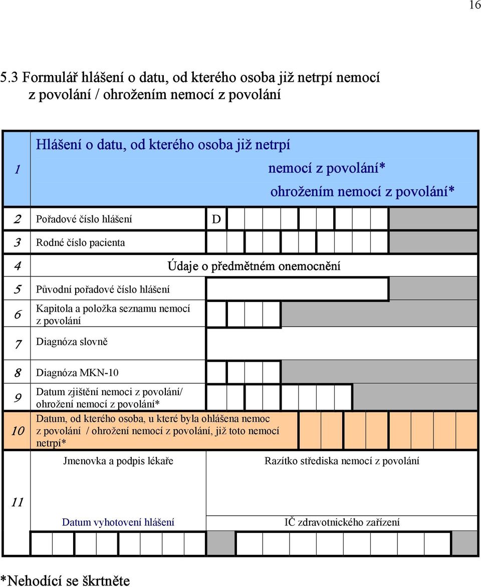 z povolání 7 Diagnóza slovně 8 Diagnóza MKN-10 9 10 Datum zjištění nemoci z povolání/ ohrožení nemocí z povolání* Datum, od kterého osoba, u které byla ohlášena nemoc z povolání /