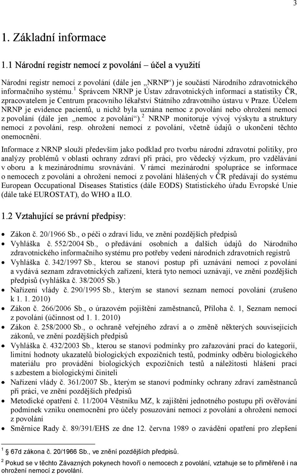 Účelem NRNP je evidence pacientů, u nichž byla uznána nemoc z povolání nebo ohrožení nemocí z povolání (dále jen nemoc z povolání ).