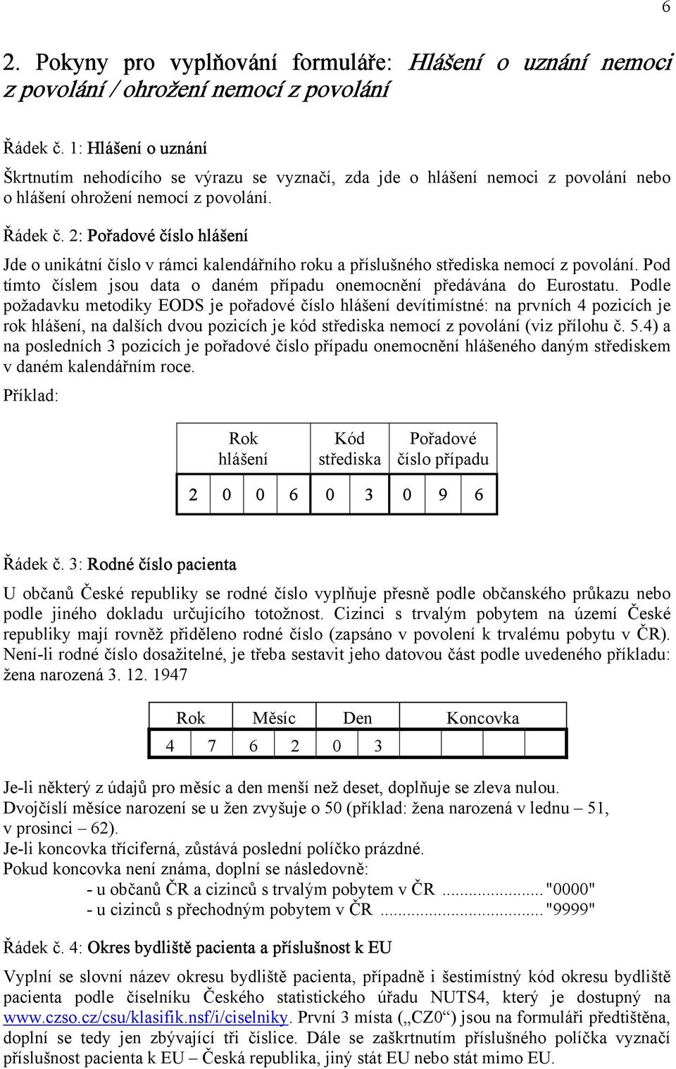 2: Pořadové číslo hlášení Jde o unikátní číslo v rámci kalendářního roku a příslušného střediska nemocí z povolání. Pod tímto číslem jsou data o daném případu onemocnění předávána do Eurostatu.