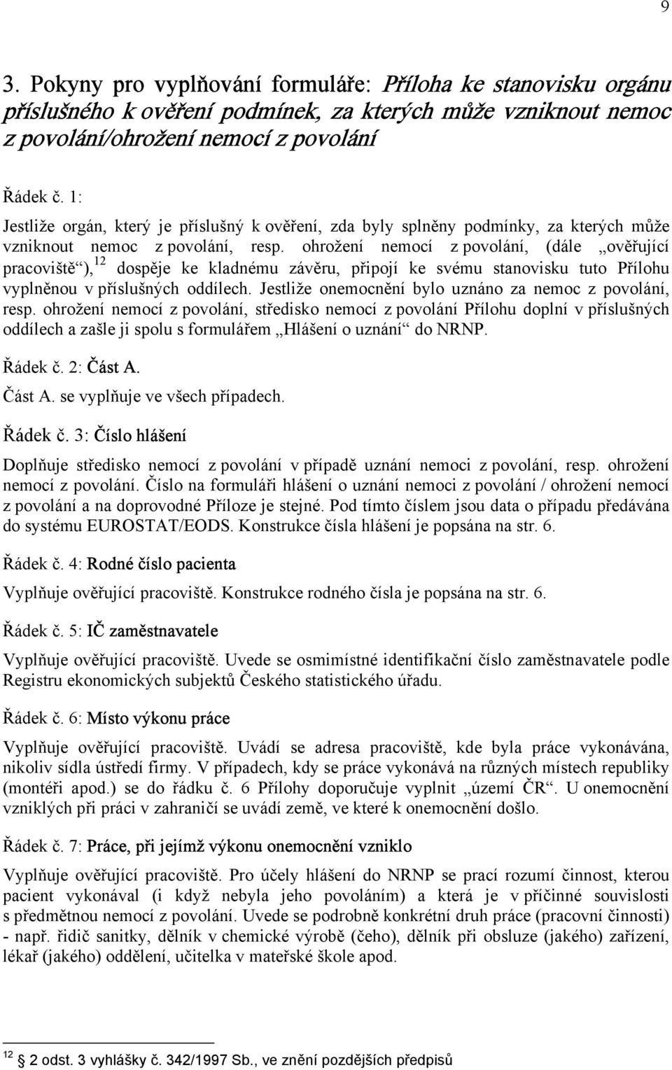 ohrožení nemocí z povolání, (dále ověřující pracoviště ), 12 dospěje ke kladnému závěru, připojí ke svému stanovisku tuto Přílohu vyplněnou v příslušných oddílech.