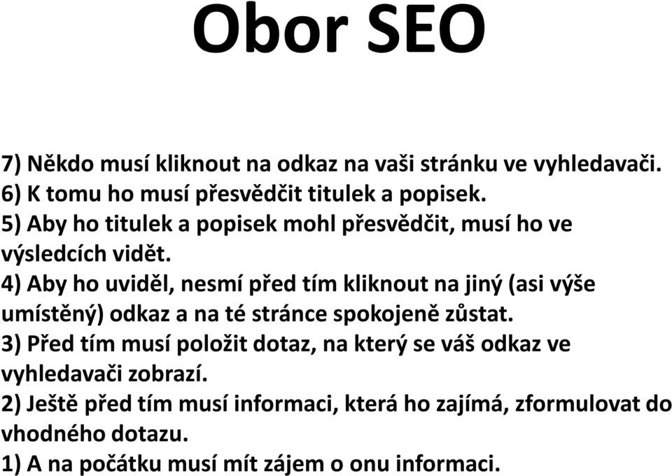 4) Aby ho uviděl, nesmí před tím kliknout na jiný (asi výše umístěný) odkaz a na té stránce spokojeně zůstat.