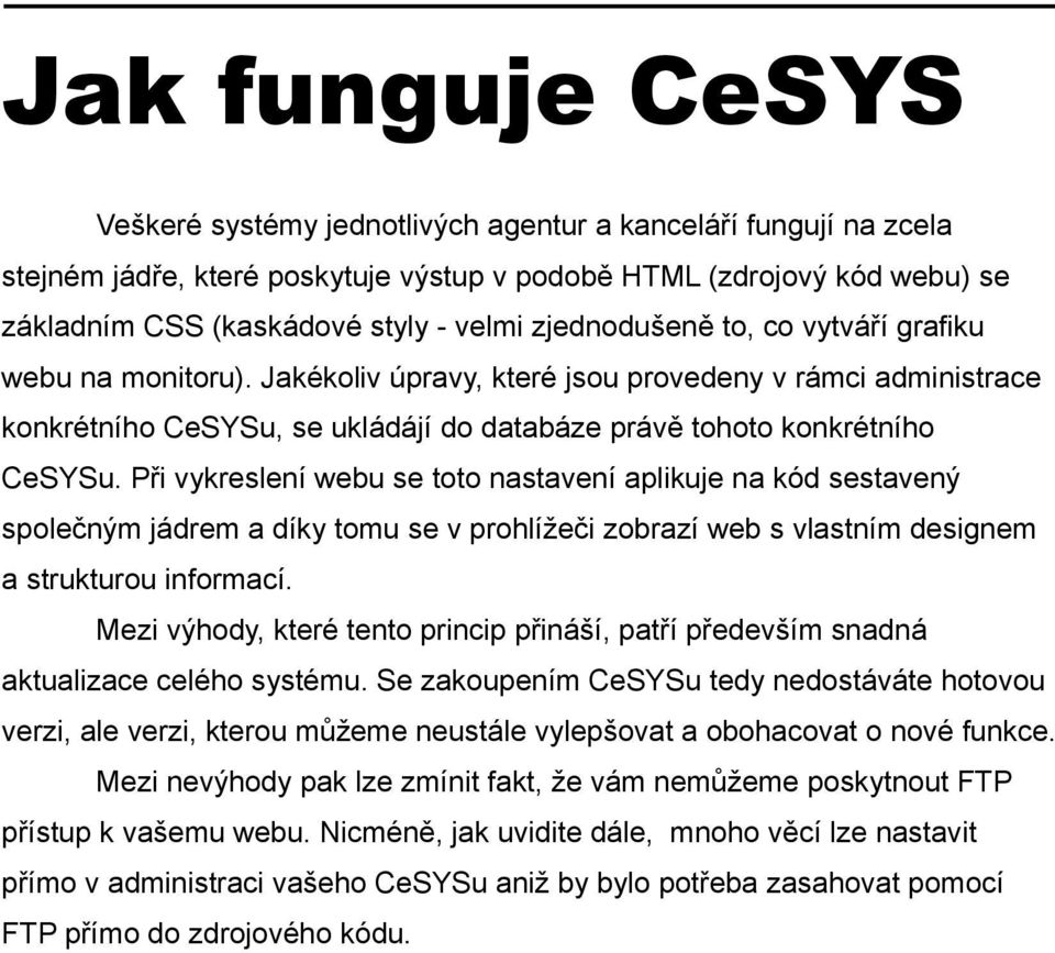 Při vykreslení webu se toto nastavení aplikuje na kód sestavený společným jádrem a díky tomu se v prohlížeči zobrazí web s vlastním designem a strukturou informací.