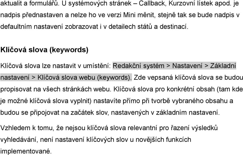 Klíčová slova (keywords) Klíčová slova lze nastavit v umístění: Redakční systém > Nastavení > Základní nastavení > Klíčová slova webu (keywords).