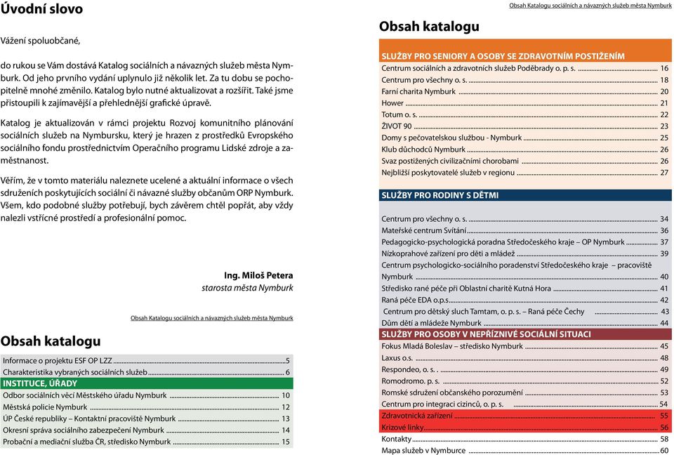 Katalog je aktualizován v rámci projektu Rozvoj komunitního plánování sociálních služeb na Nymbursku, který je hrazen z prostředků Evropského sociálního fondu prostřednictvím Operačního programu