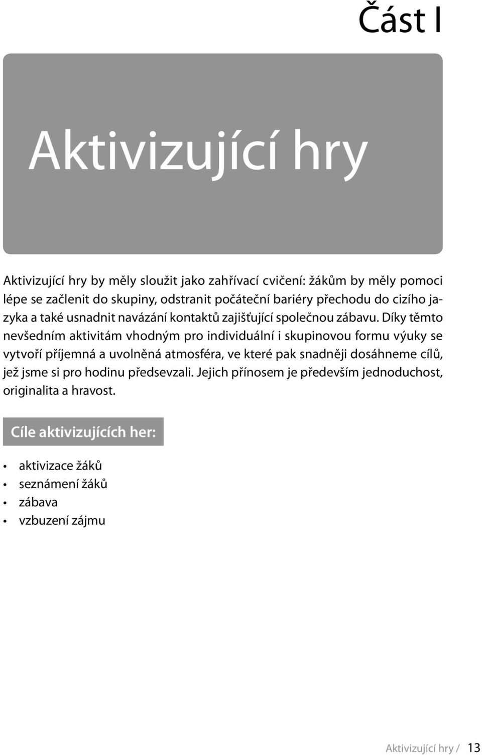 Díky těmto nevšedním aktivitám vhodným pro individuální i skupinovou formu výuky se vytvoří příjemná a uvolněná atmosféra, ve které pak snadněji