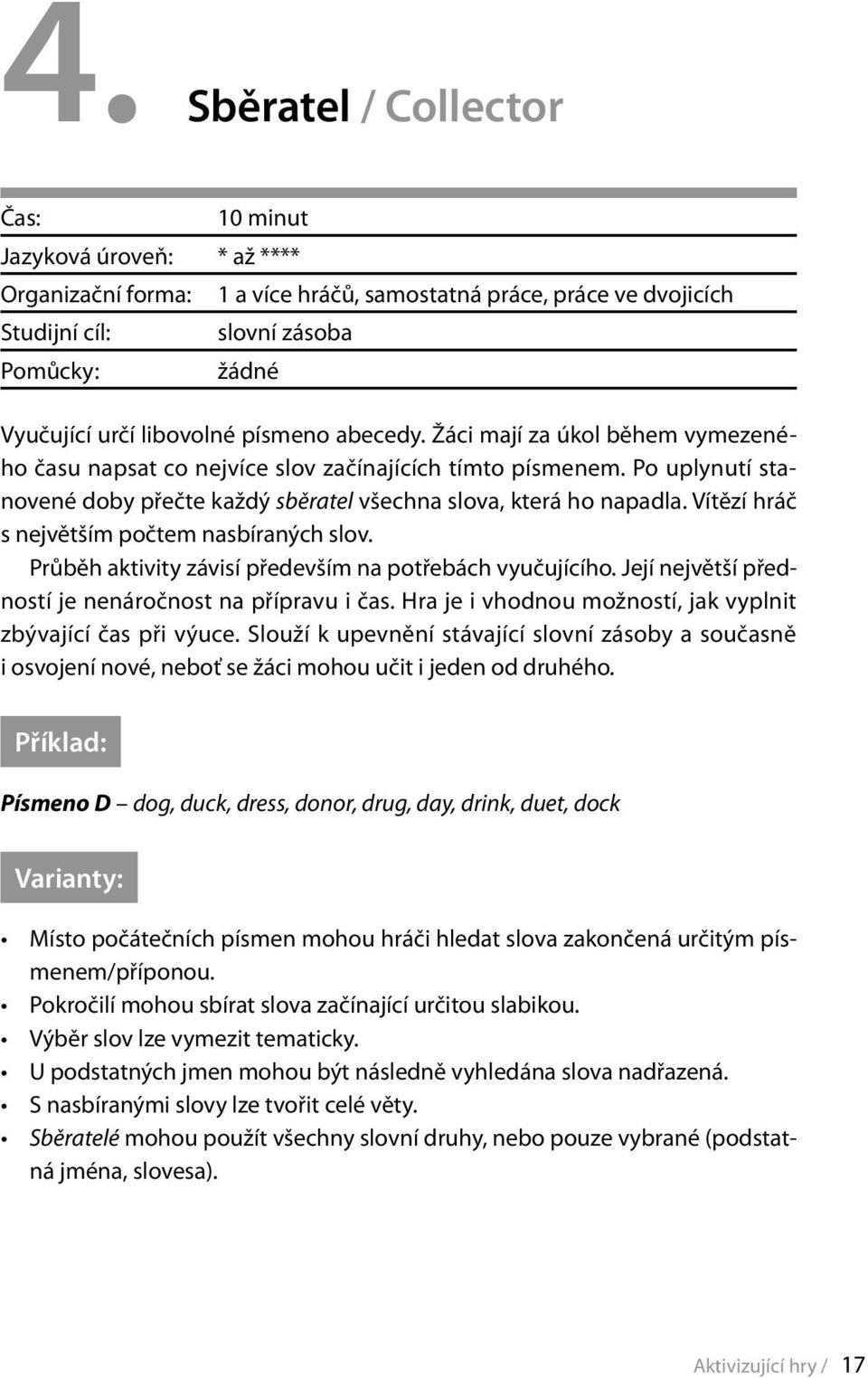 Vítězí hráč s největším počtem nasbíraných slov. Průběh aktivity závisí především na potřebách vyučujícího. Její největší předností je nenáročnost na přípravu i čas.