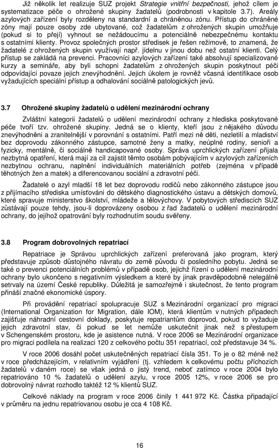 Přístup do chráněné zóny mají pouze osoby zde ubytované, což žadatelům z ohrožených skupin umožňuje (pokud si to přejí) vyhnout se nežádoucímu a potenciálně nebezpečnému kontaktu s ostatními klienty.