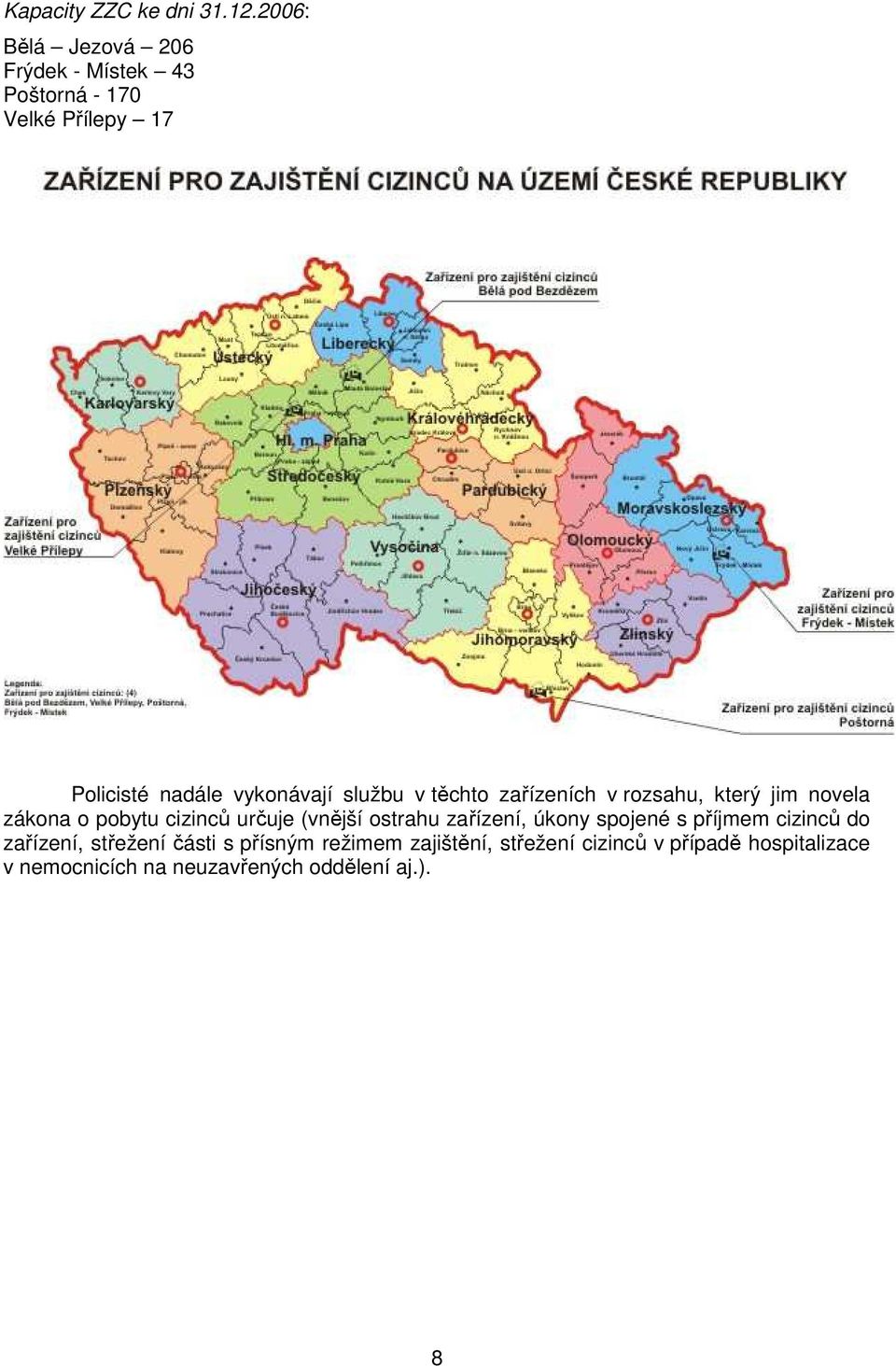 službu v těchto zařízeních v rozsahu, který jim novela zákona o pobytu cizinců určuje (vnější ostrahu