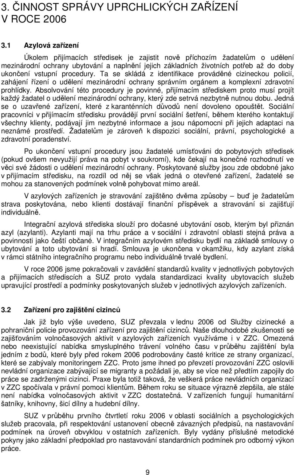 procedury. Ta se skládá z identifikace prováděné cizineckou policií, zahájení řízení o udělení mezinárodní ochrany správním orgánem a komplexní zdravotní prohlídky.
