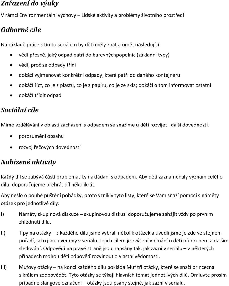 skla; dokáží o tom informovat ostatní dokáží třídit odpad Sociální cíle Mimo vzdělávání v oblasti zacházení s odpadem se snažíme u dětí rozvíjet i další dovednosti.