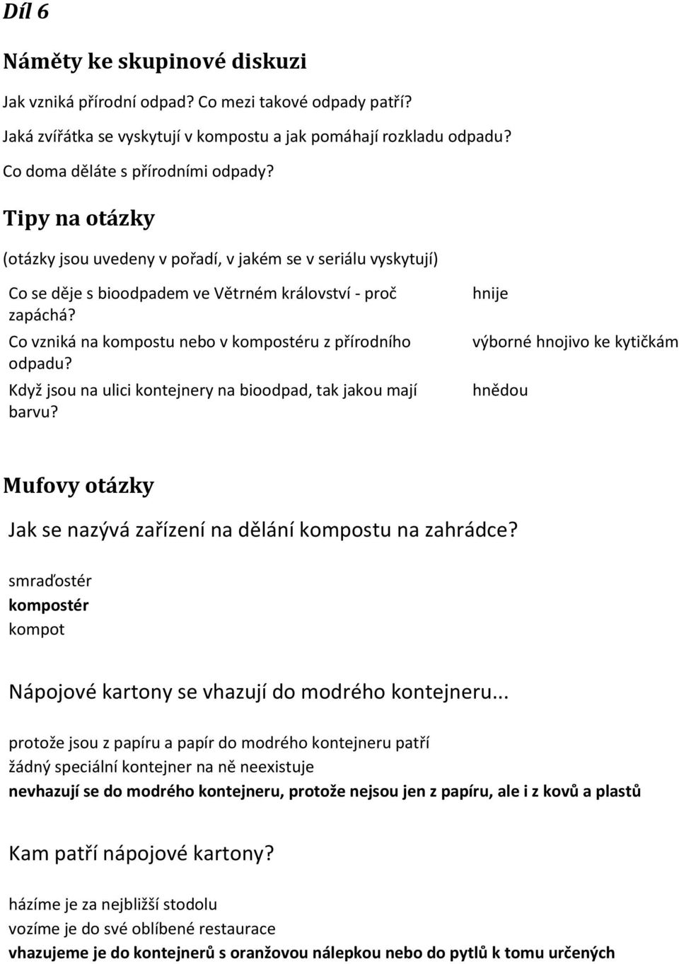 Když jsou na ulici kontejnery na bioodpad, tak jakou mají barvu? hnije výborné hnojivo ke kytičkám hnědou Jak se nazývá zařízení na dělání kompostu na zahrádce?