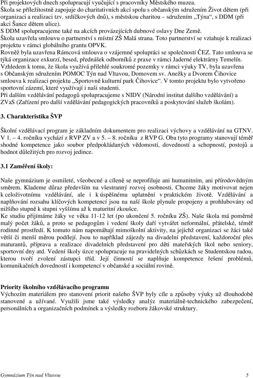 srdíčkových dnů), s městskou charitou sdružením Týna, s DDM (při akci Šance dětem ulice). S DDM spolupracujeme také na akcích provázejících dubnové oslavy Dne Země.