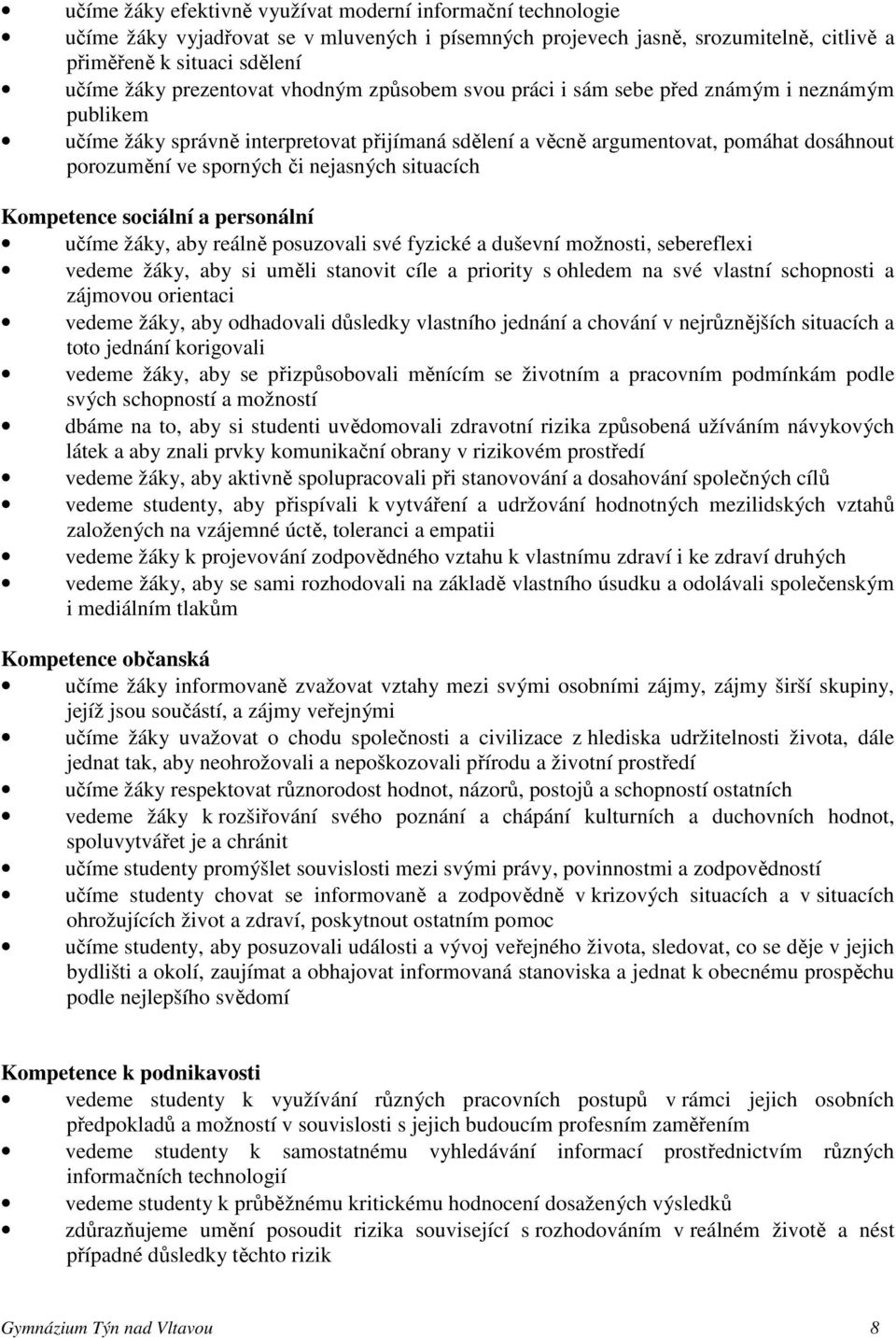 nejasných situacích Kompetence sociální a personální učíme žáky, aby reálně posuzovali své fyzické a duševní možnosti, sebereflexi vedeme žáky, aby si uměli stanovit cíle a priority s ohledem na své