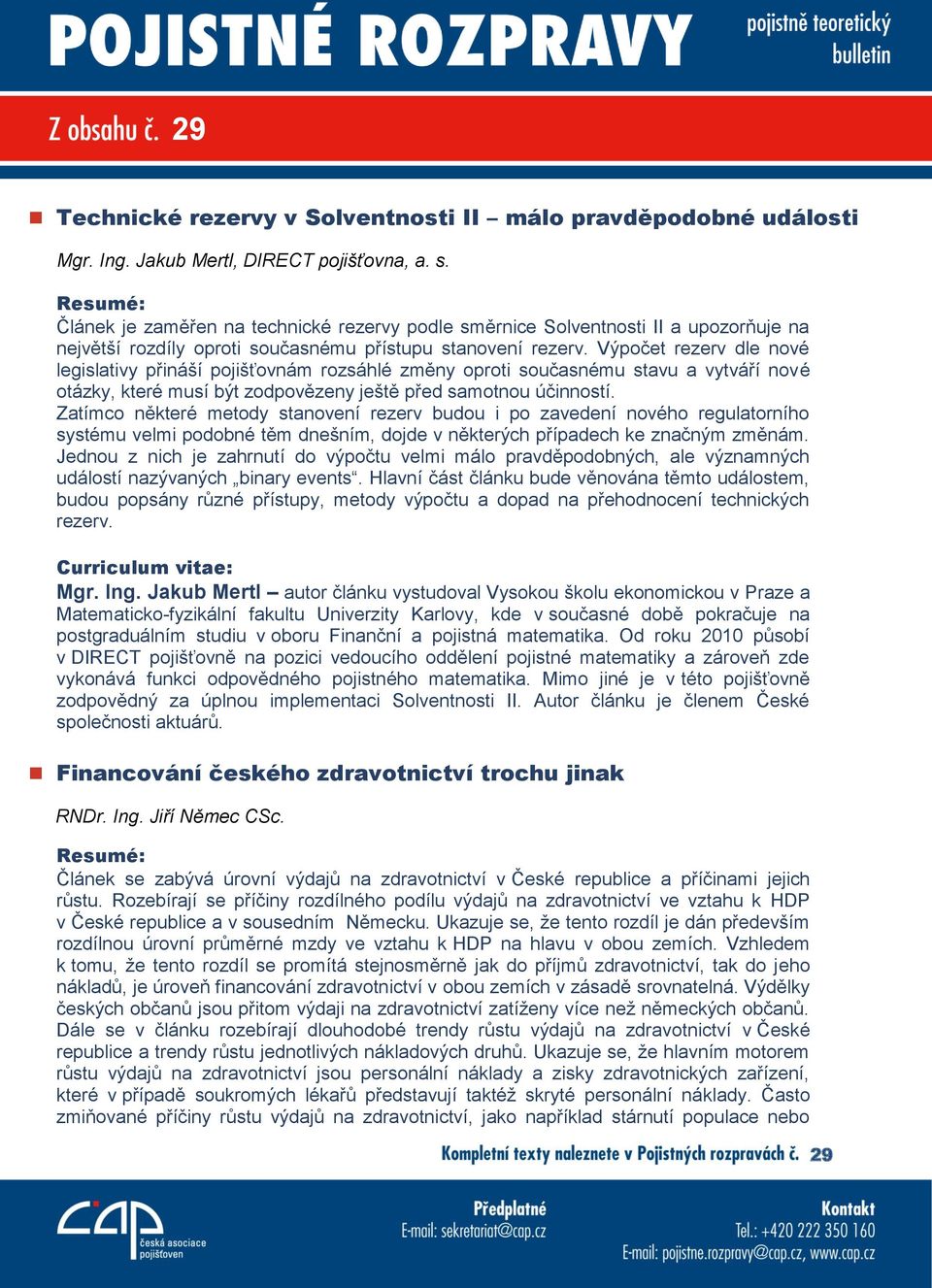 Výpočet rezerv dle nové legislativy přináší pojišťovnám rozsáhlé změny oproti současnému stavu a vytváří nové otázky, které musí být zodpovězeny ještě před samotnou účinností.