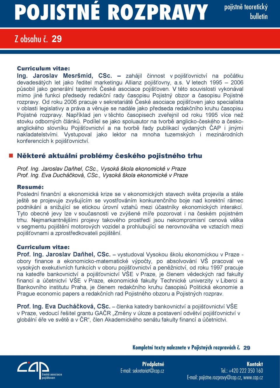 Od roku 2006 pracuje v sekretariátě České asociace pojišťoven jako specialista v oblasti legislativy a práva a věnuje se nadále jako předseda redakčního kruhu časopisu Pojistné rozpravy.