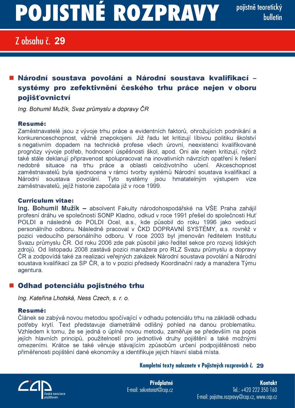 Již řadu let kritizují líbivou politiku školství s negativním dopadem na technické profese všech úrovní, neexistenci kvalifikované prognózy vývoje potřeb, hodnocení úspěšnosti škol, apod.