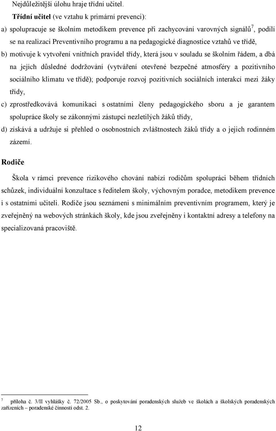 diagnostice vztahů ve třídě, b) motivuje k vytvoření vnitřních pravidel třídy, která jsou v souladu se školním řádem, a dbá na jejich důsledné dodržování (vytváření otevřené bezpečné atmosféry a