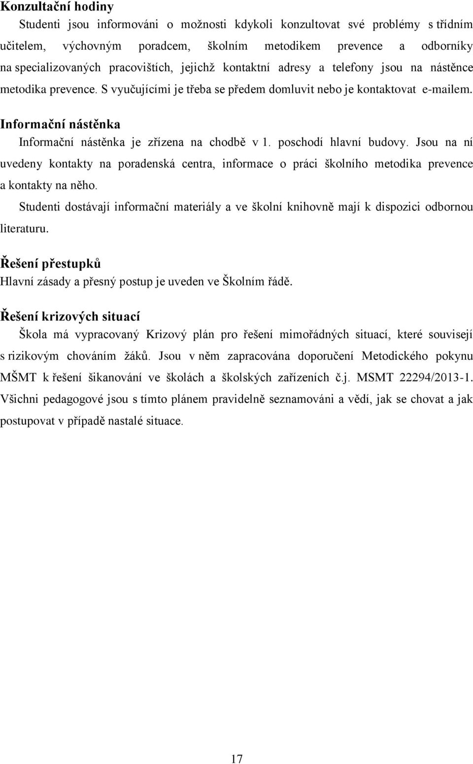 Informační nástěnka Informační nástěnka je zřízena na chodbě v 1. poschodí hlavní budovy.