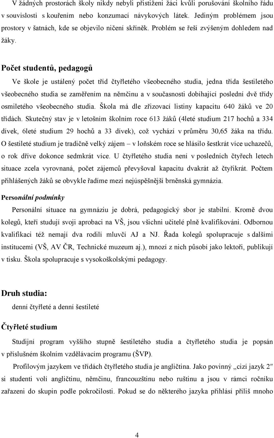 Počet studentů, pedagogů Ve škole je ustálený počet tříd čtyřletého všeobecného studia, jedna třída šestiletého všeobecného studia se zaměřením na němčinu a v současnosti dobíhající poslední dvě