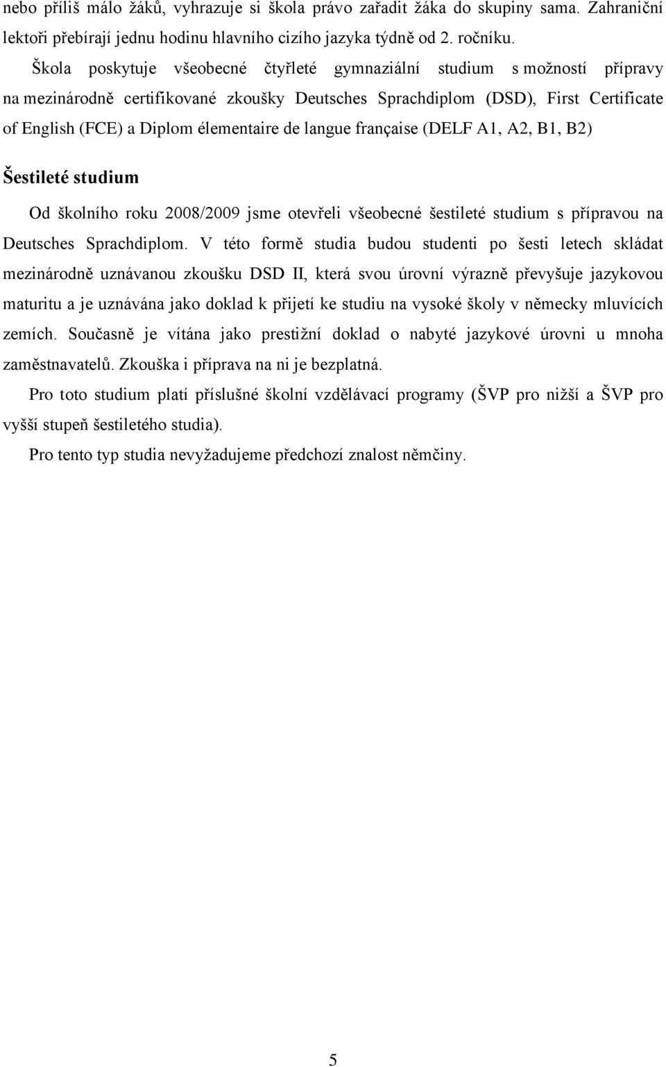 de langue française (DELF A1, A2, B1, B2) Šestileté studium Od školního roku 2008/2009 jsme otevřeli všeobecné šestileté studium s přípravou na Deutsches Sprachdiplom.