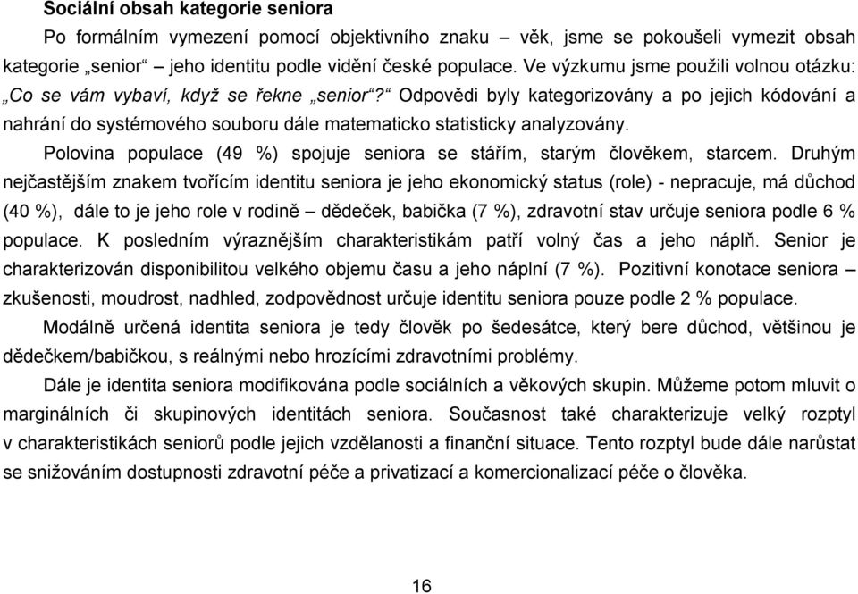 Odpovědi byly kategorizovány a po jejich kódování a nahrání do systémového souboru dále matematicko statisticky analyzovány.