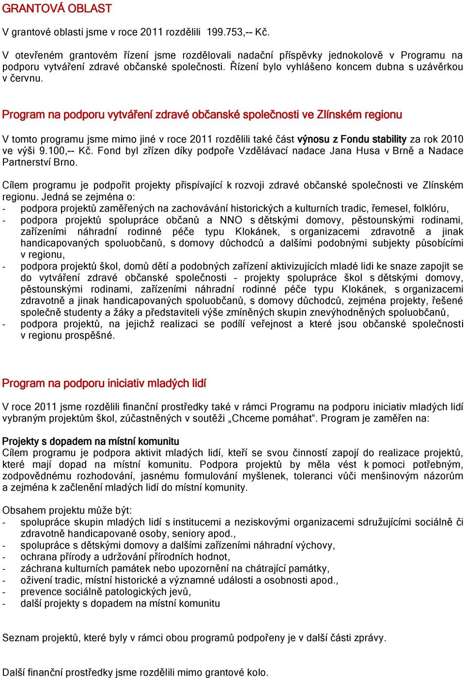 Program na podporu vytváření zdravé občanské společnosti ve Zlínském regionu V tomto programu jsme mimo jiné v roce 2011 rozdělili také část výnosu z Fondu stability za rok 2010 ve výši 9.100,-- Kč.