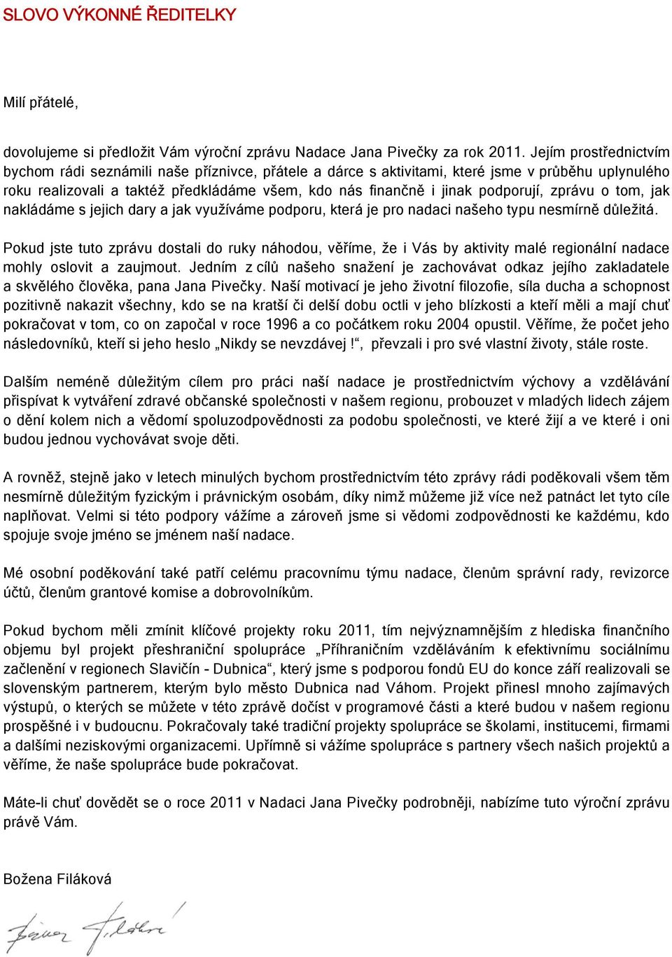 podporují, zprávu o tom, jak nakládáme s jejich dary a jak využíváme podporu, která je pro nadaci našeho typu nesmírně důležitá.