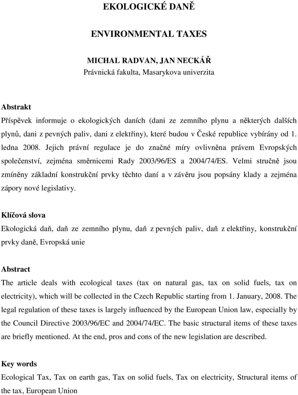 Jejich právní regulace je do značné míry ovlivněna právem Evropských společenství, zejména směrnicemi Rady 2003/96/ES a 2004/74/ES.