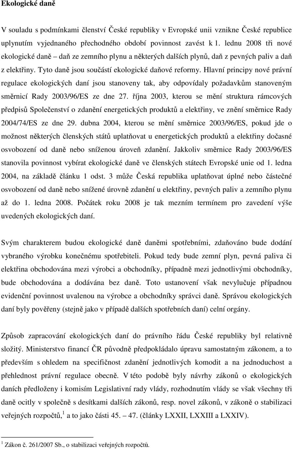 Hlavní principy nové právní regulace ekologických daní jsou stanoveny tak, aby odpovídaly požadavkům stanoveným směrnicí Rady 2003/96/ES ze dne 27.