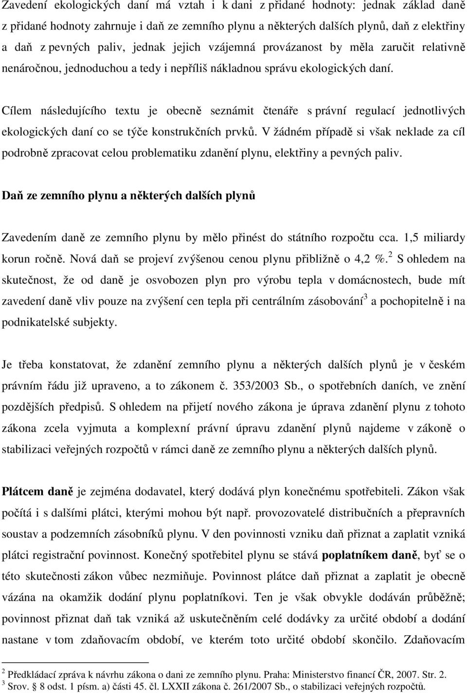 Cílem následujícího textu je obecně seznámit čtenáře s právní regulací jednotlivých ekologických daní co se týče konstrukčních prvků.