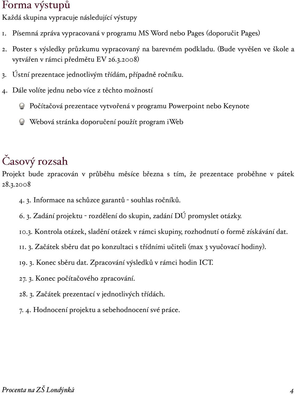 Dále volíte jednu nebo více z těchto možností Počítačová prezentace vytvořená v programu Powerpoint nebo Keynote Webová stránka doporučení použít program iweb Časový rozsah Projekt bude zpracován v