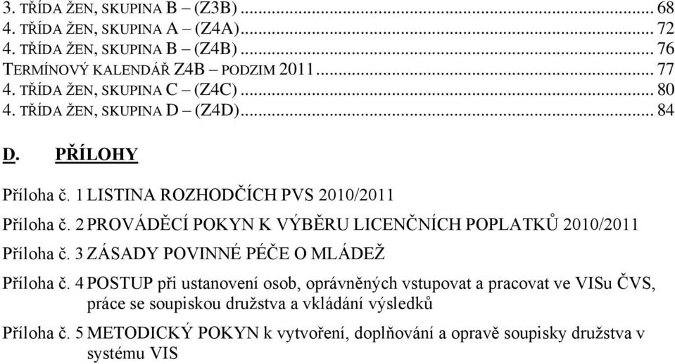 2 PROVÁDĚCÍ POKYN K VÝBĚRU LICENČNÍCH POPLATKŮ 2010/2011 Příloha č. 3 ZÁSADY POVINNÉ PÉČE O MLÁDEŢ Příloha č.