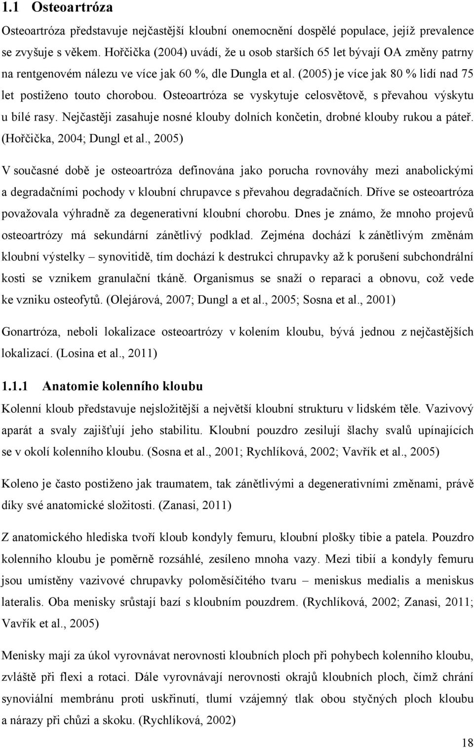 Osteoartróza se vyskytuje celosvětově, s převahou výskytu u bílé rasy. Nejčastěji zasahuje nosné klouby dolních končetin, drobné klouby rukou a páteř. (Hořčička, 2004; Dungl et al.