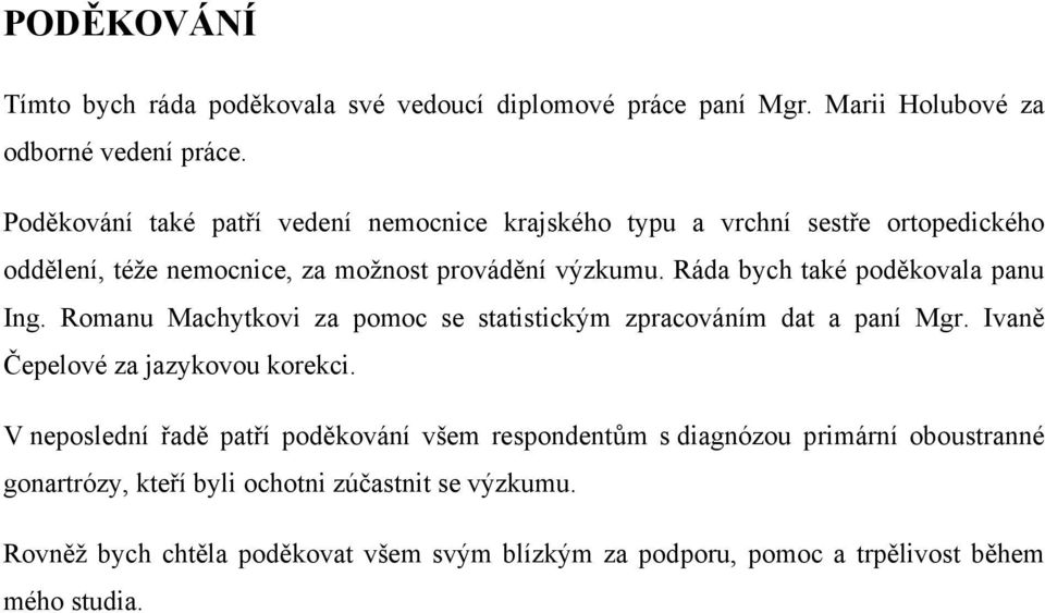 Ráda bych také poděkovala panu Ing. Romanu Machytkovi za pomoc se statistickým zpracováním dat a paní Mgr. Ivaně Čepelové za jazykovou korekci.