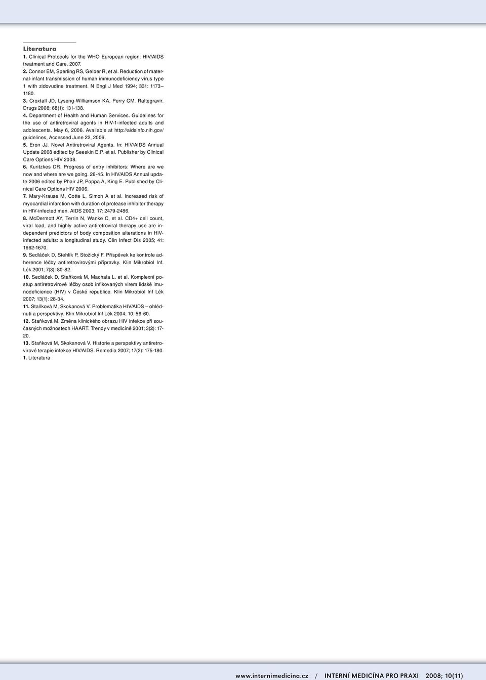 Raltegravir. Drugs 2008; 68(1): 131-138. 4. Department of Health and Human Services. Guidelines for the use of antiretroviral agents in HIV-1-infected adults and adolescents. May 6, 2006.