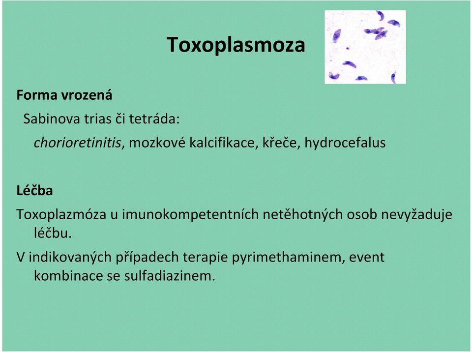 Toxoplazmóza u imunokompetentních netěhotných osob nevyžaduje léčbu.