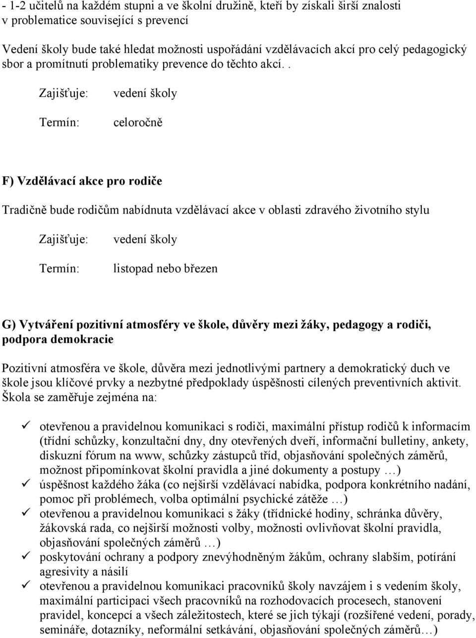 . vedení školy celoročně F) Vzdělávací akce pro rodiče Tradičně bude rodičům nabídnuta vzdělávací akce v oblasti zdravého životního stylu vedení školy listopad nebo březen G) Vytváření pozitivní