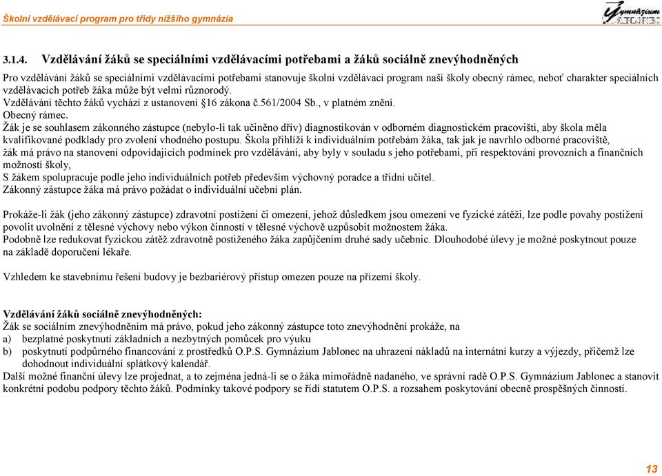 rámec, neboť charakter speciálních vzdělávacích potřeb žáka může být velmi různorodý. Vzdělávání těchto žáků vychází z ustanovení 16 zákona č.561/2004 Sb., v platném znění. Obecný rámec.