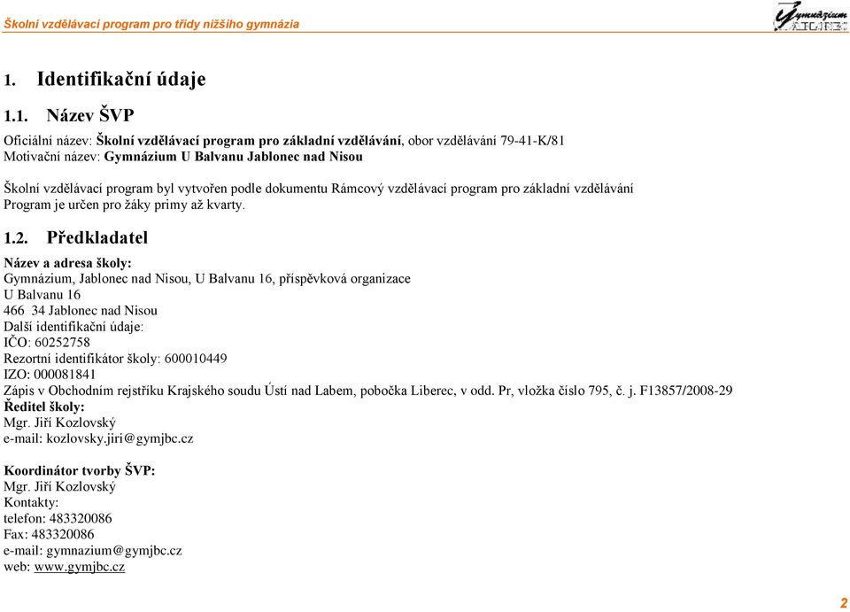Předkladatel Název a adresa školy: Gymnázium, Jablonec nad Nisou, U Balvanu 16, příspěvková organizace U Balvanu 16 466 34 Jablonec nad Nisou Další identifikační údaje: IČO: 60252758 Rezortní