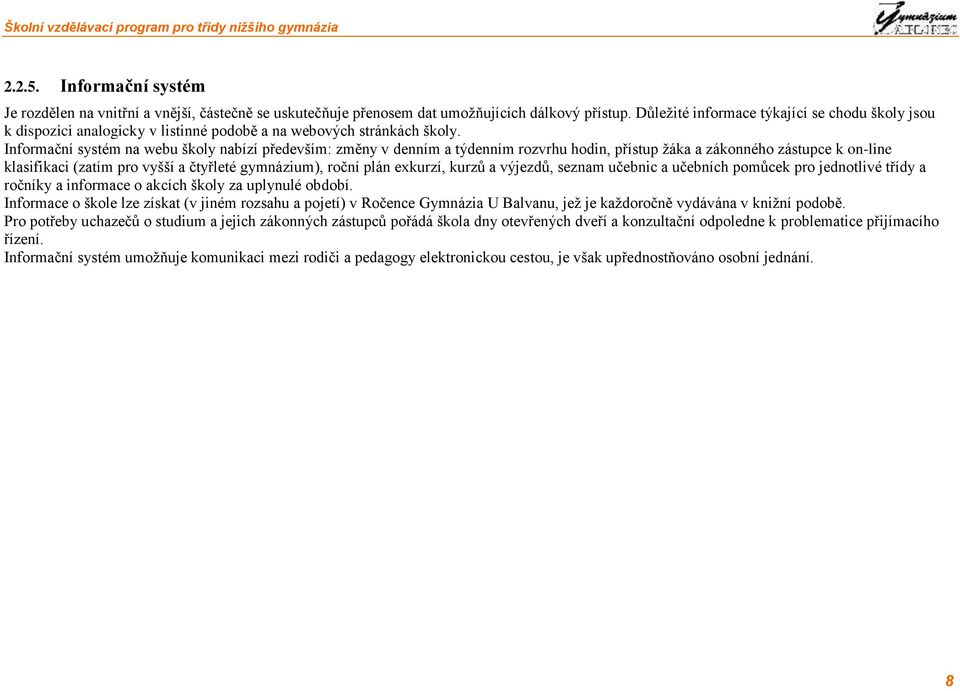 Informační systém na webu školy nabízí především: změny v denním a týdenním rozvrhu hodin, přístup žáka a zákonného zástupce k on-line klasifikaci (zatím pro vyšší a čtyřleté gymnázium), roční plán