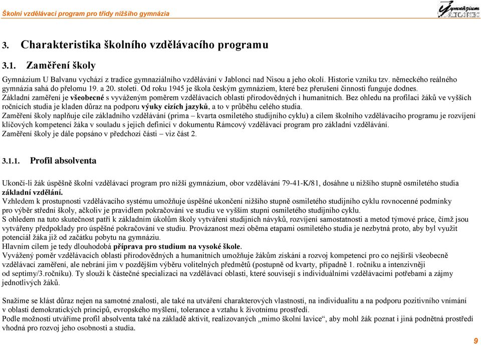 Základní zaměření je všeobecné s vyváženým poměrem vzdělávacích oblastí přírodovědných i humanitních.