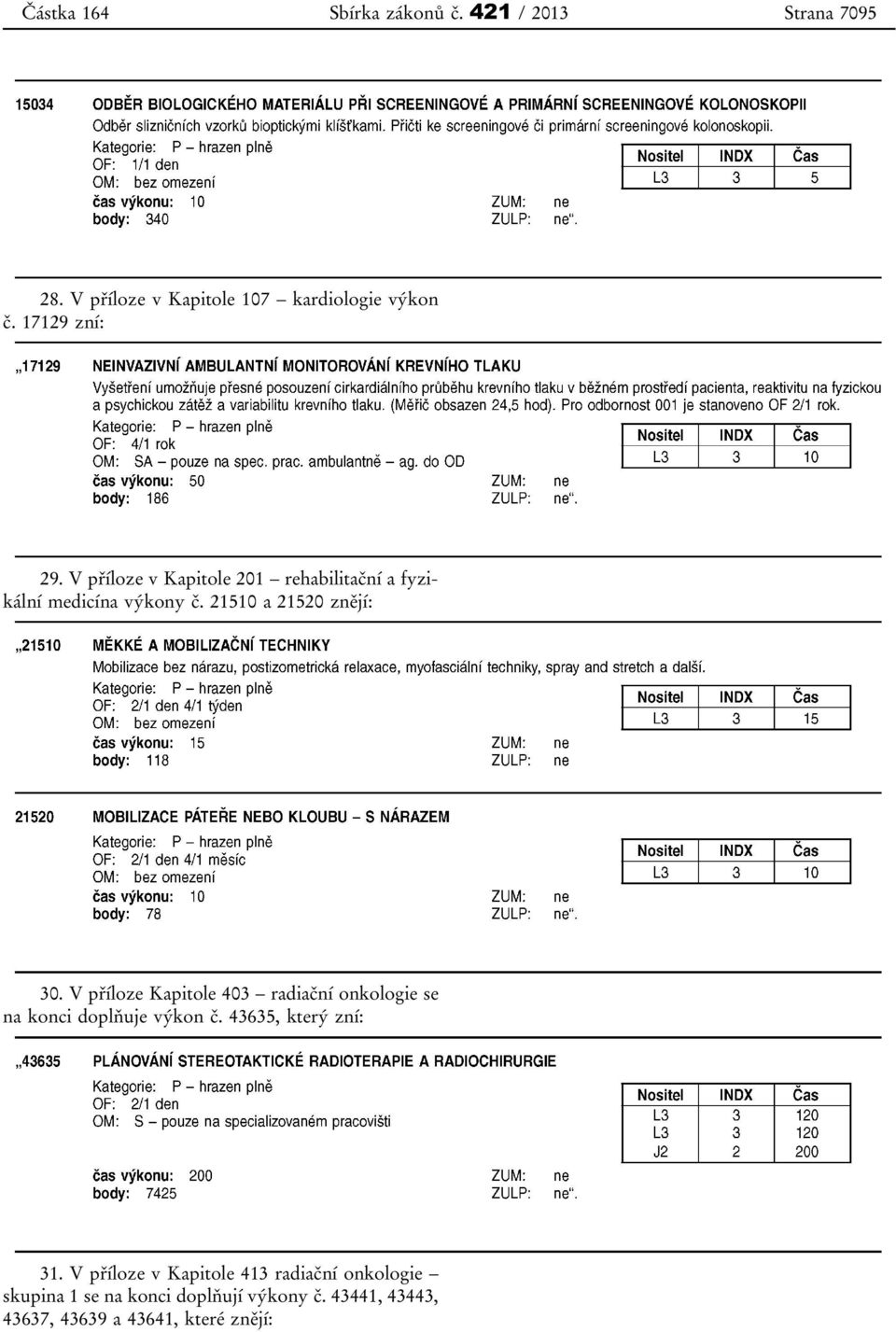 V příloze Kapitole 403 radiační onkologie se na konci doplňuje výkon č. 43635, který zní: 31.