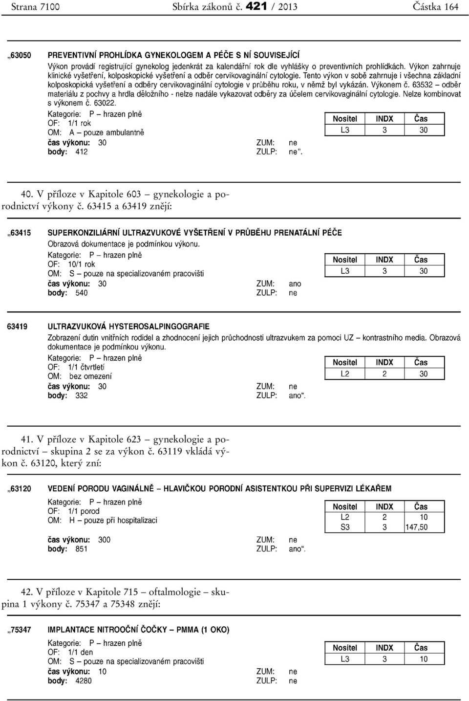 V příloze v Kapitole 623 gynekologie a porodnictví skupina 2 se za výkon č.