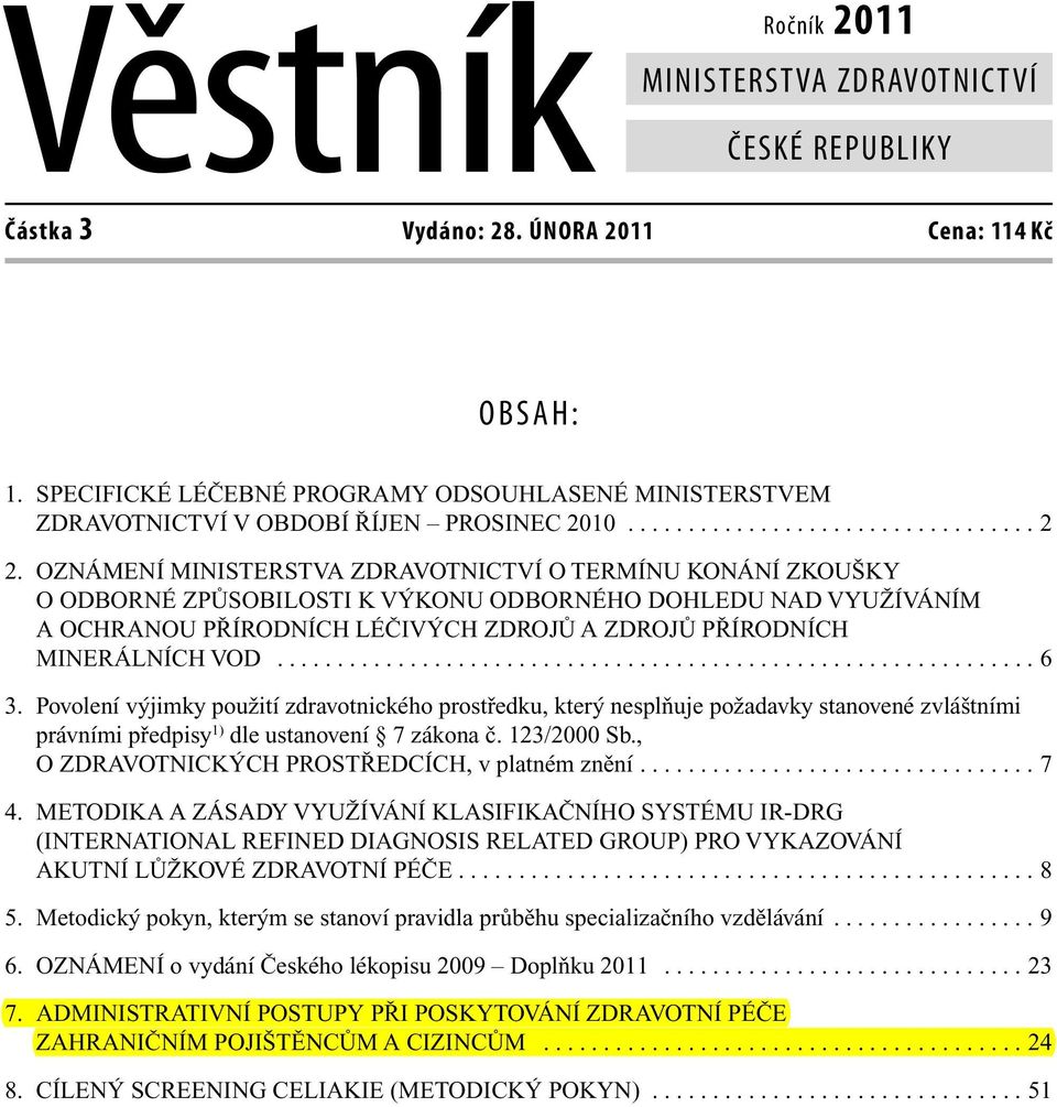 OZNÁMENÍ MINISTERSTVA ZDRAVOTNICTVÍ O TERMÍNU KONÁNÍ ZKOUŠKY O ODBORNÉ ZPŮSOBILOSTI K VÝKONU ODBORNÉHO DOHLEDU NAD VYUŽÍVÁNÍM A OCHRANOU PŘÍRODNÍCH LÉČIVÝCH ZDROJŮ A ZDROJŮ PŘÍRODNÍCH MINERÁLNÍCH VOD.